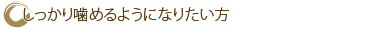 しっかり噛めるようになりたい方